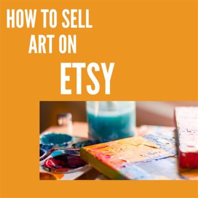 how to sell art on etsy and explore the unique selling points of your artwork